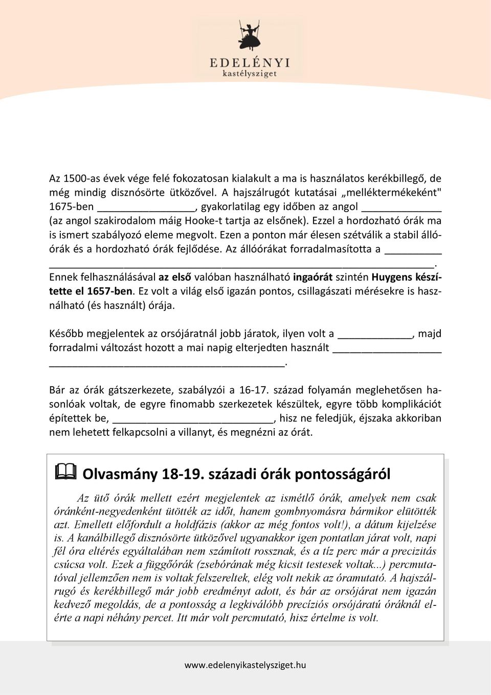 Ezzel a hordozható órák ma is ismert szabályozó eleme megvolt. Ezen a ponton már élesen szétválik a stabil állóórák és a hordozható órák fejlődése. Az állóórákat forradalmasította a.
