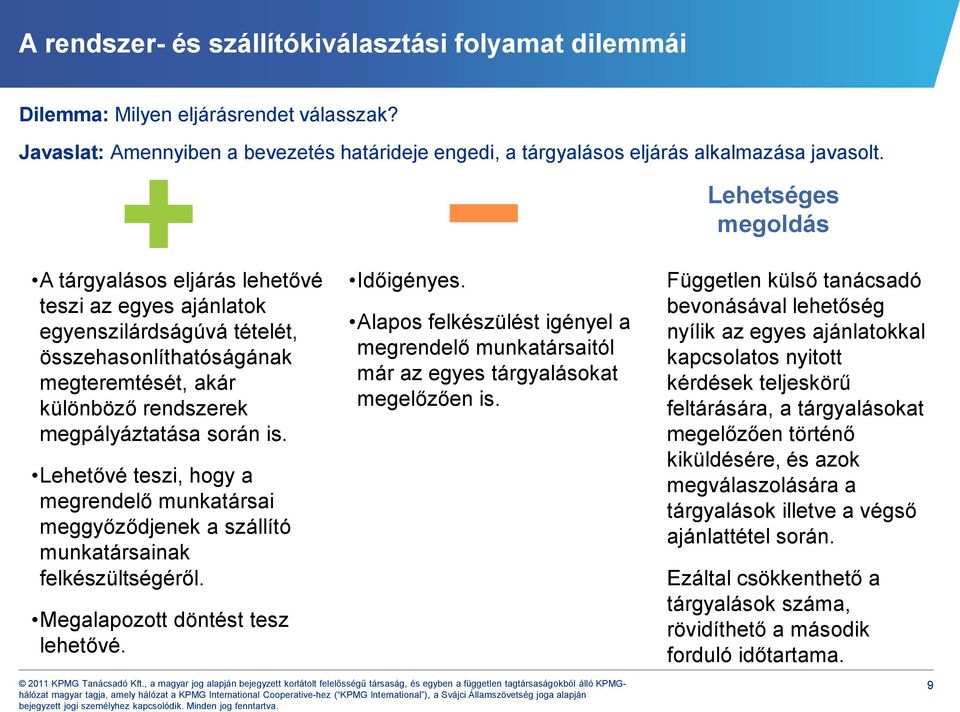 Lehetővé teszi, hogy a megrendelő munkatársai meggyőződjenek a szállító munkatársainak felkészültségéről. Megalapozott döntést tesz lehetővé. Időigényes.