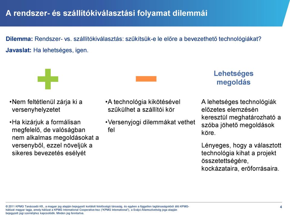 Lehetséges megoldás Nem feltétlenül zárja ki a versenyhelyzetet Ha kizárjuk a formálisan megfelelő, de valóságban nem alkalmas megoldásokat a versenyből, ezzel