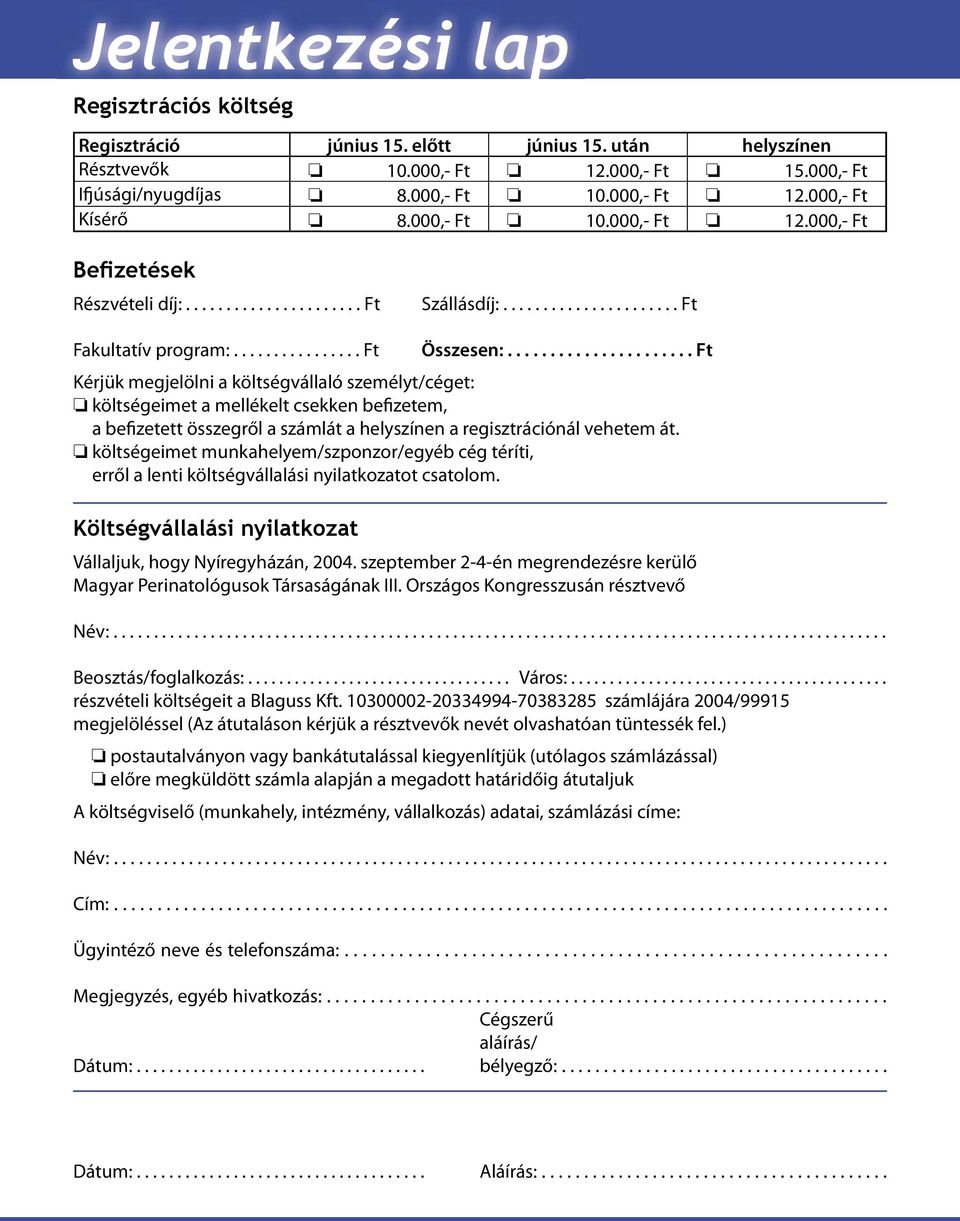 ..................... Ft Kérjük megjelölni a költségvállaló személyt/céget: költségeimet a mellékelt csekken befizetem, a befizetett összegről a számlát a helyszínen a regisztrációnál vehetem át.