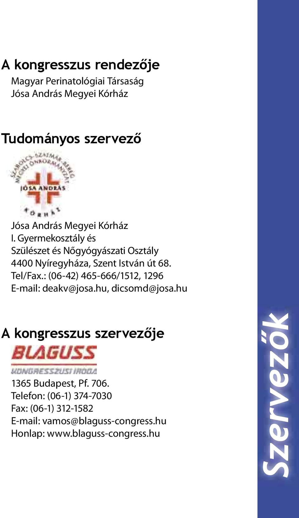 : (06-42) 465-666/1512, 1296 E-mail: deakv@josa.hu, dicsomd@josa.hu A kongresszus szervezője 1365 Budapest, Pf. 706.