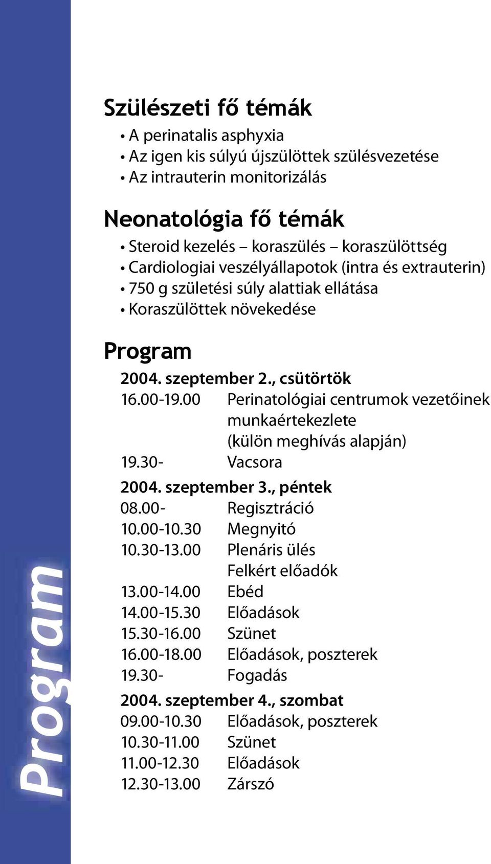 00 Perinatológiai centrumok vezetőinek munkaértekezlete (külön meghívás alapján) 19.30- Vacsora 2004. szeptember 3., péntek 08.00- Regisztráció 10.00-10.30 Megnyitó 10.30-13.