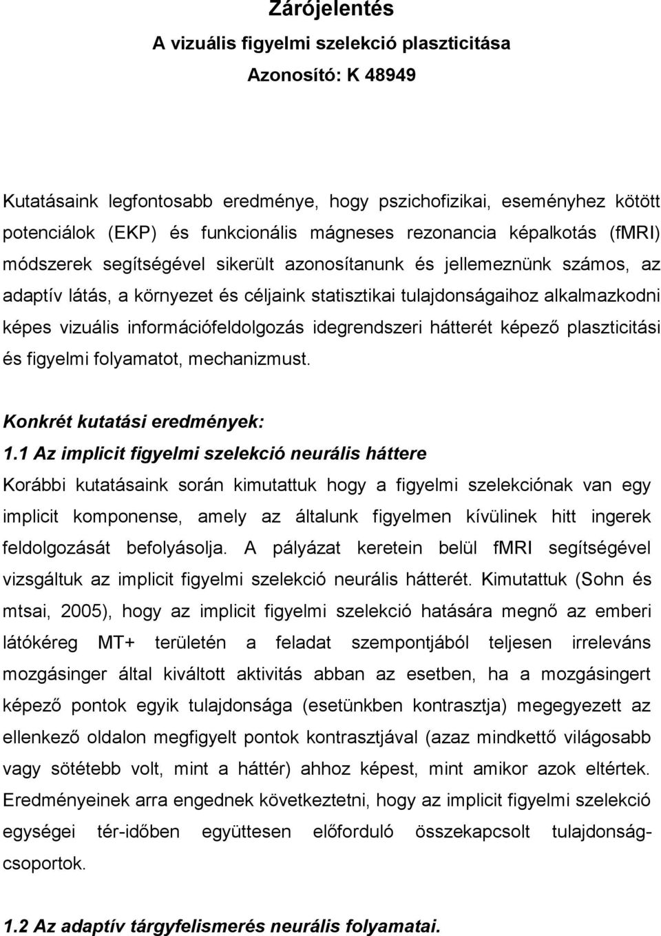 információfeldolgozás idegrendszeri hátterét képező plaszticitási és figyelmi folyamatot, mechanizmust. Konkrét kutatási eredmények: 1.
