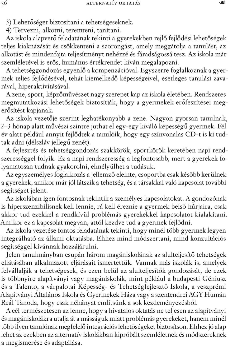 nehézzé és fáradságossá tesz. Az iskola már szemléletével is erős, humánus értékrendet kíván megalapozni. A tehetséggondozás egyenlő a kompenzációval.