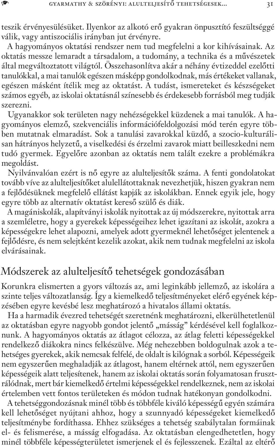 Összehasonlítva akár a néhány évtizeddel ezelőtti tanulókkal, a mai tanulók egészen másképp gondolkodnak, más értékeket vallanak, egészen másként ítélik meg az oktatást.