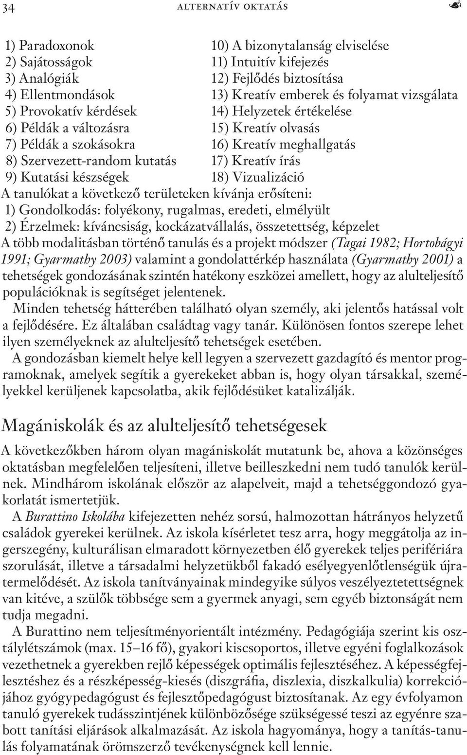 Kutatási készségek 18) Vizualizáció A tanulókat a következő területeken kívánja erősíteni: 1) Gondolkodás: folyékony, rugalmas, eredeti, elmélyült 2) Érzelmek: kíváncsiság, kockázatvállalás,