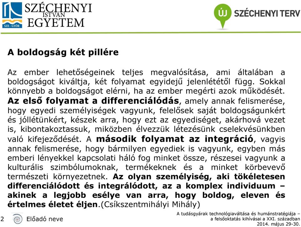 Az első folyamat a differenciálódás, amely annak felismerése, hogy egyedi személyiségek vagyunk, felelősek saját boldogságunkért és jóllétünkért, készek arra, hogy ezt az egyediséget, akárhová vezet