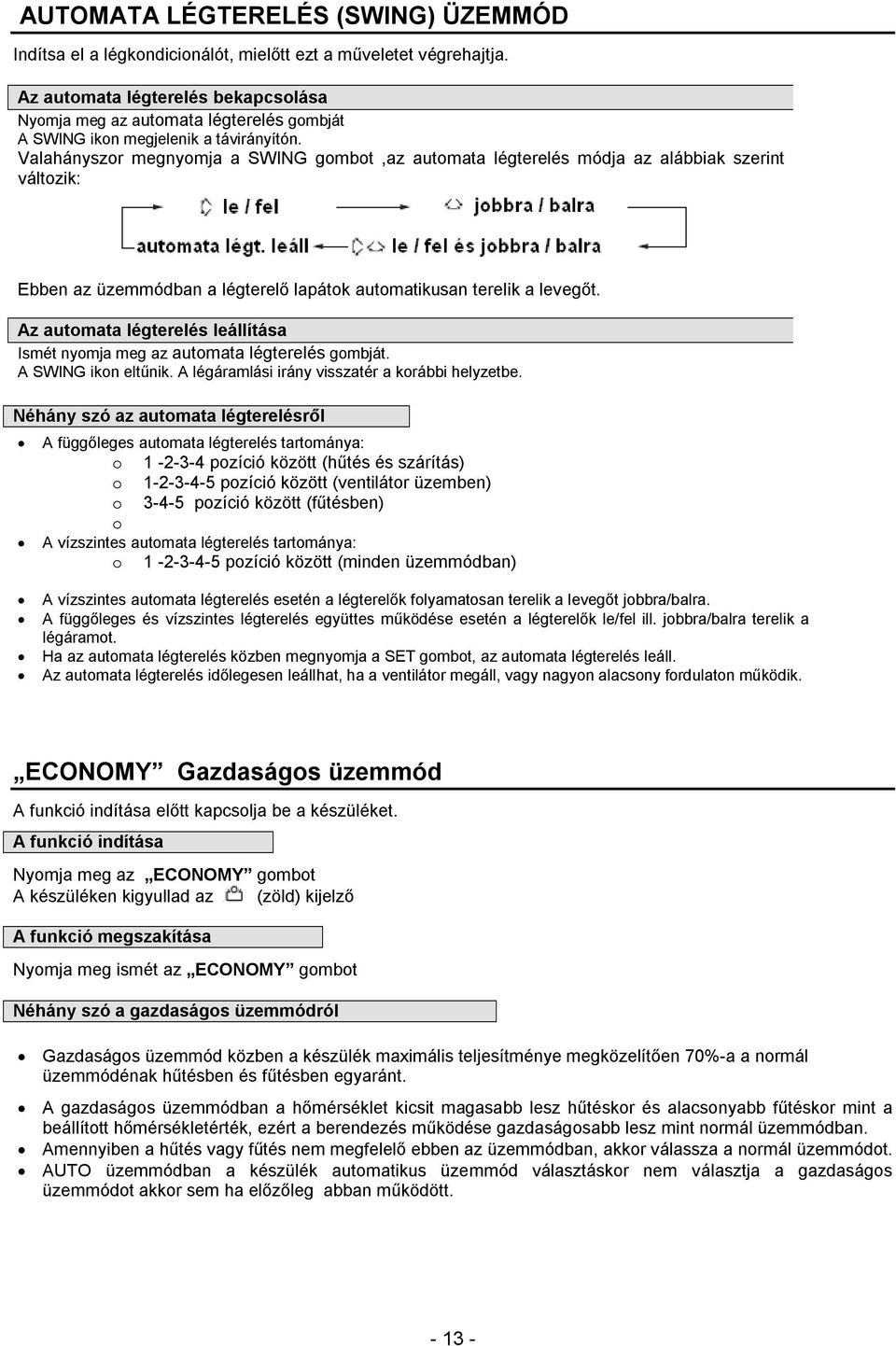 Valahányszor megnyomja a SWING gombot,az automata légterelés módja az alábbiak szerint változik: Ebben az üzemmódban a légterelő lapátok automatikusan terelik a levegőt.