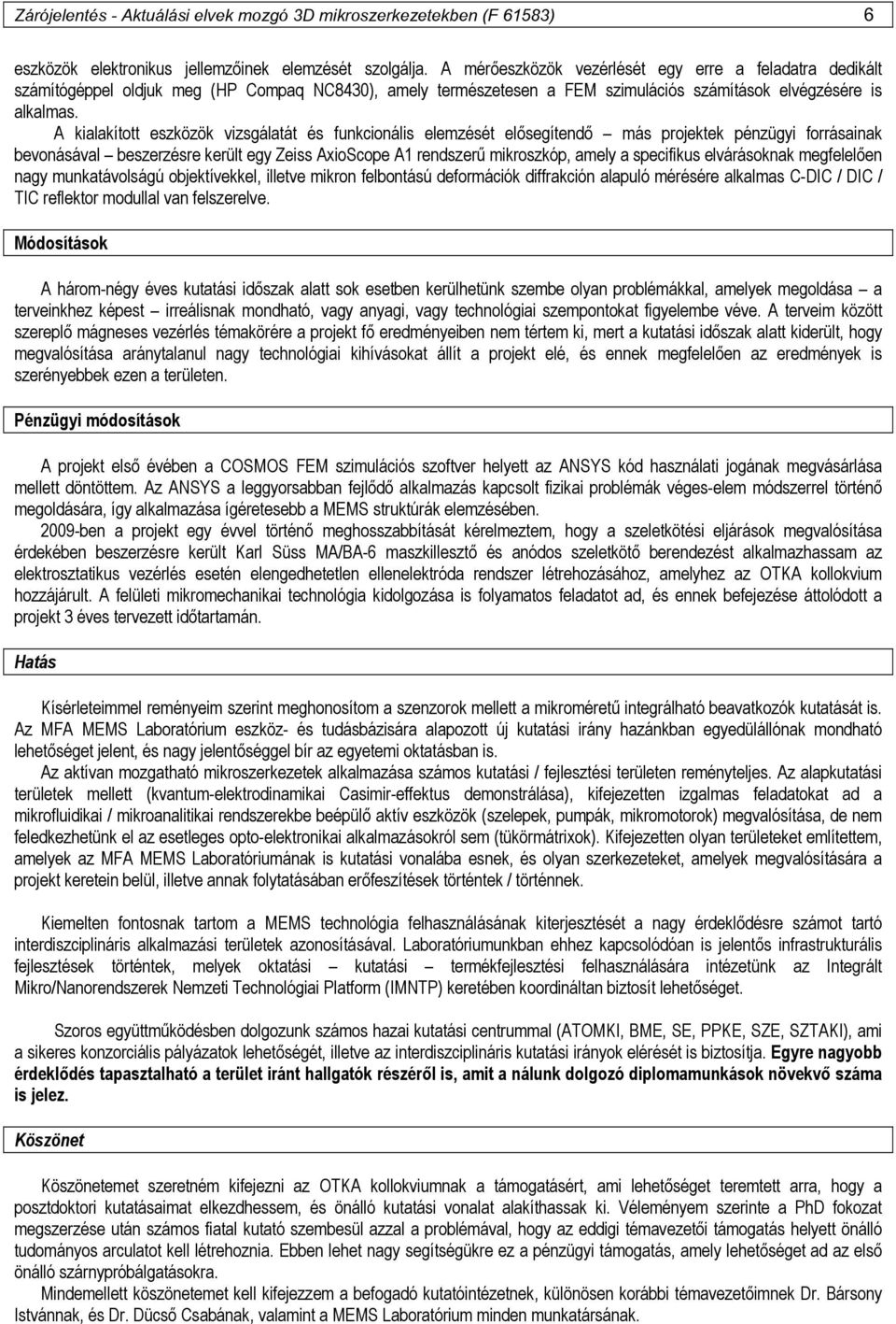 A kialakított eszközök vizsgálatát és funkcionális elemzését elősegítendő más projektek pénzügyi forrásainak bevonásával beszerzésre került egy Zeiss AxioScope A1 rendszerű mikroszkóp, amely a