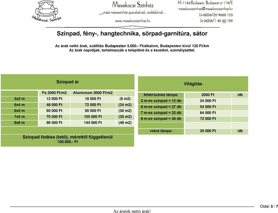Fa 2000 Ft/m2 Színpad ár Alumínium 3000 Ft/m2 3x2 m 12 000 Ft 18 000 Ft (6 m2) 6x4 m 48 000 Ft 72 000 Ft (24 m2) 6x5 m 60 000 Ft 90 000 Ft (30 m2) 7x5 m 70 500 Ft 105 000 Ft