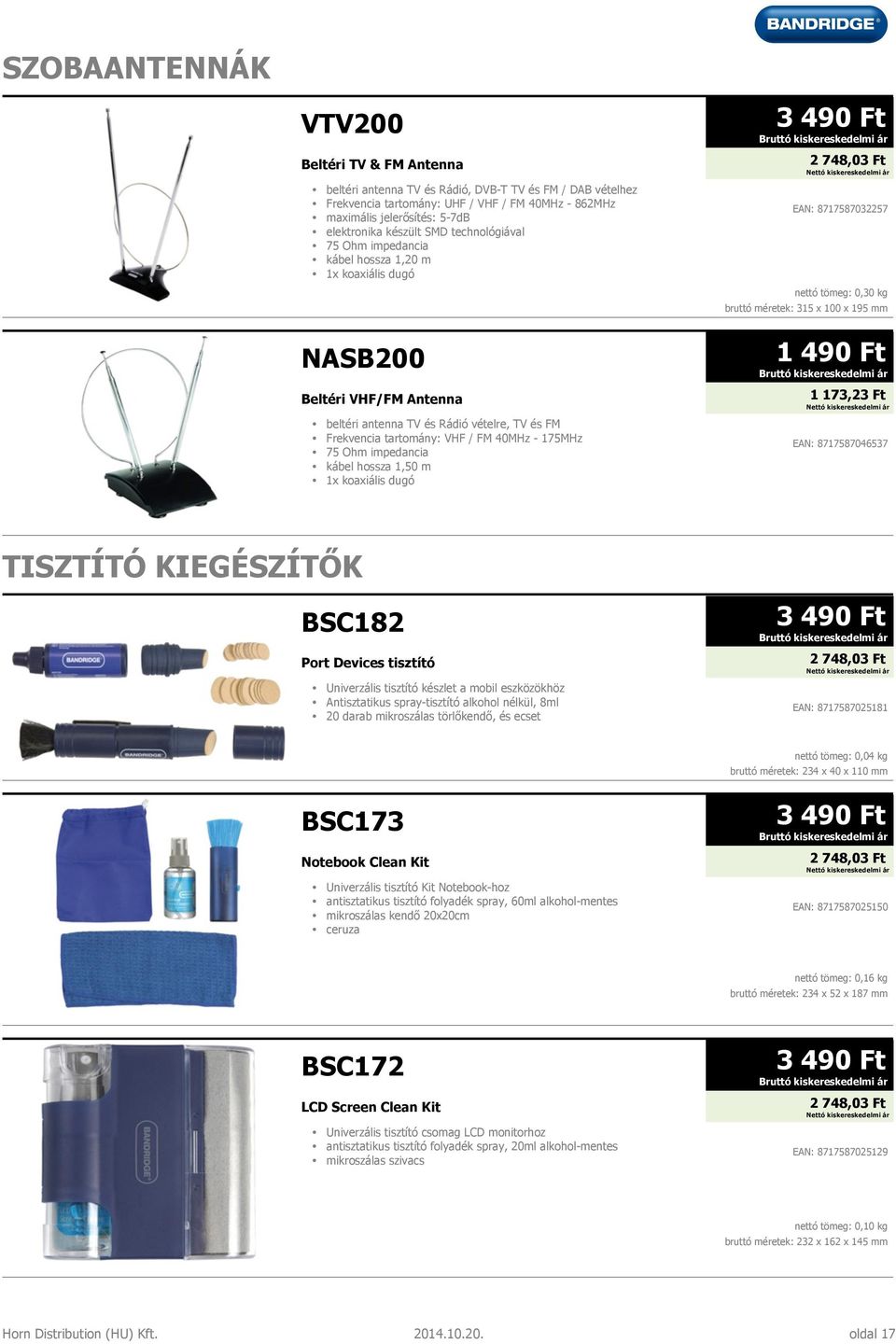 175MHz 75 Ohm impedancia kábel hossza 1,50 m 1x koaxiális dugó 3 490 Ft 2 748,03 Ft EAN: 8717587032257 nettó tömeg: 0,30 kg bruttó méretek: 315 x 100 x 195 mm 1 490 Ft 1 173,23 Ft EAN: 8717587046537