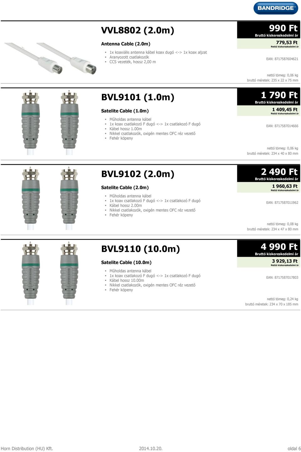 BVL9101 (1.0m) Satelite Cable (1.0m) Műholdas antenna kábel 1x koax csatlakozó F dugó <-> 1x csatlakozó F dugó Kábel hossz 1.