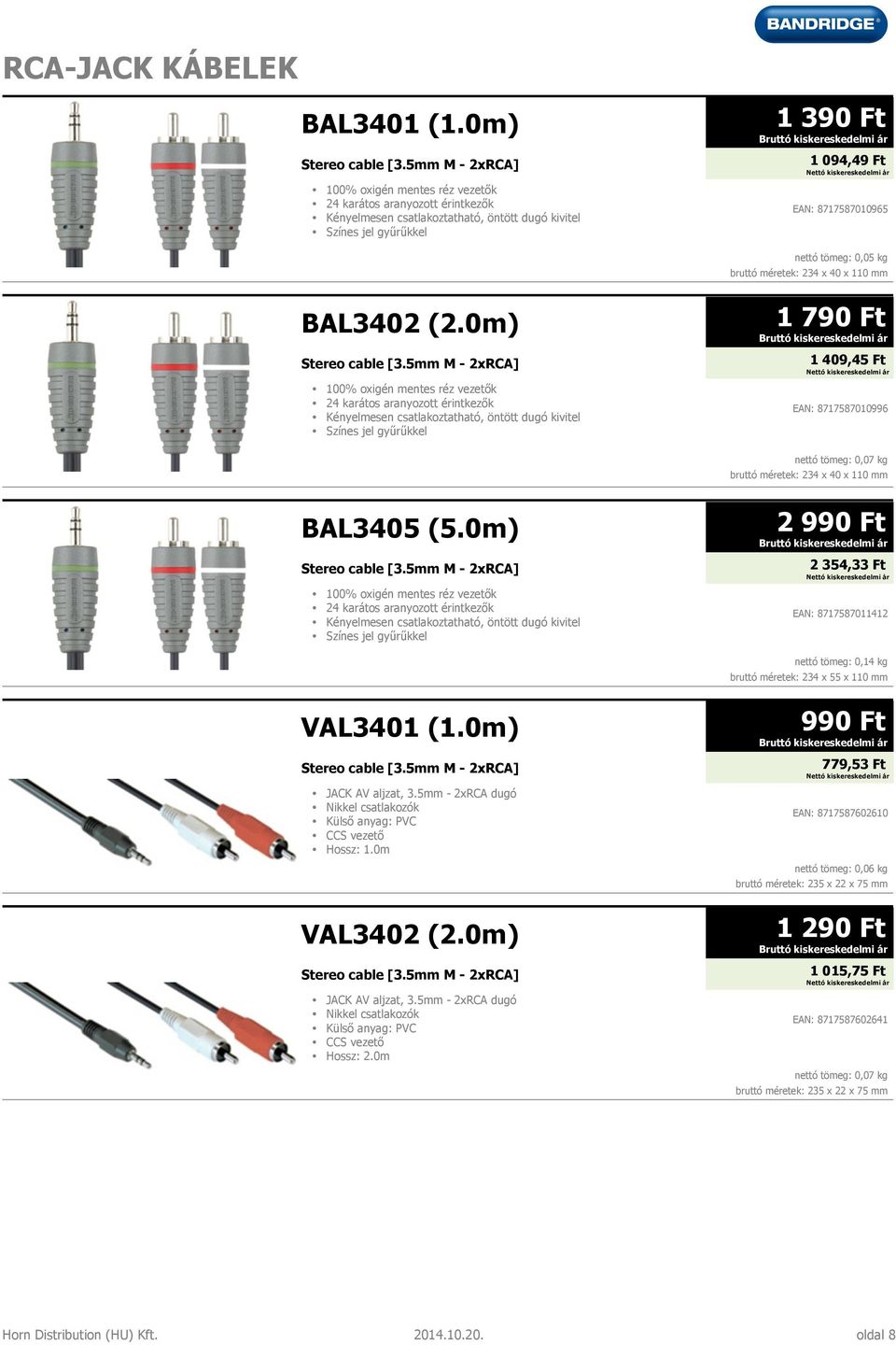 0m) Stereo cable [3.5mm M - 2xRCA] JACK AV aljzat, 3.5mm - 2xRCA dugó Külső anyag: PVC CCS vezető Hossz: 1.0m VAL3402 (2.0m) Stereo cable [3.5mm M - 2xRCA] JACK AV aljzat, 3.5mm - 2xRCA dugó Külső anyag: PVC CCS vezető Hossz: 2.