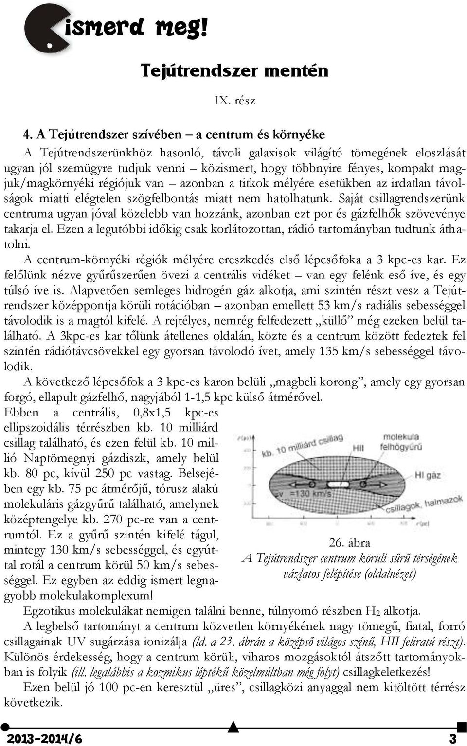 magjuk/magkörnyéki régiójuk van azonban a titkok mélyére esetükben az irdatlan távolságok miatti elégtelen szögfelbontás miatt nem hatolhatunk.