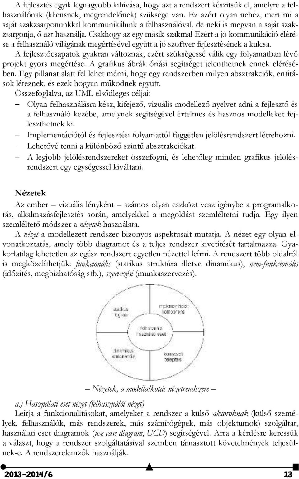 Ezért a jó kommunikáció elérése a felhasználó világának megértésével együtt a jó szoftver fejlesztésének a kulcsa.