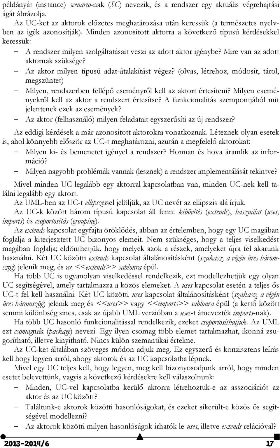 Minden azonosított aktorra a következő típusú kérdésekkel keressük: A rendszer milyen szolgáltatásait veszi az adott aktor igénybe? Mire van az adott aktornak szüksége?