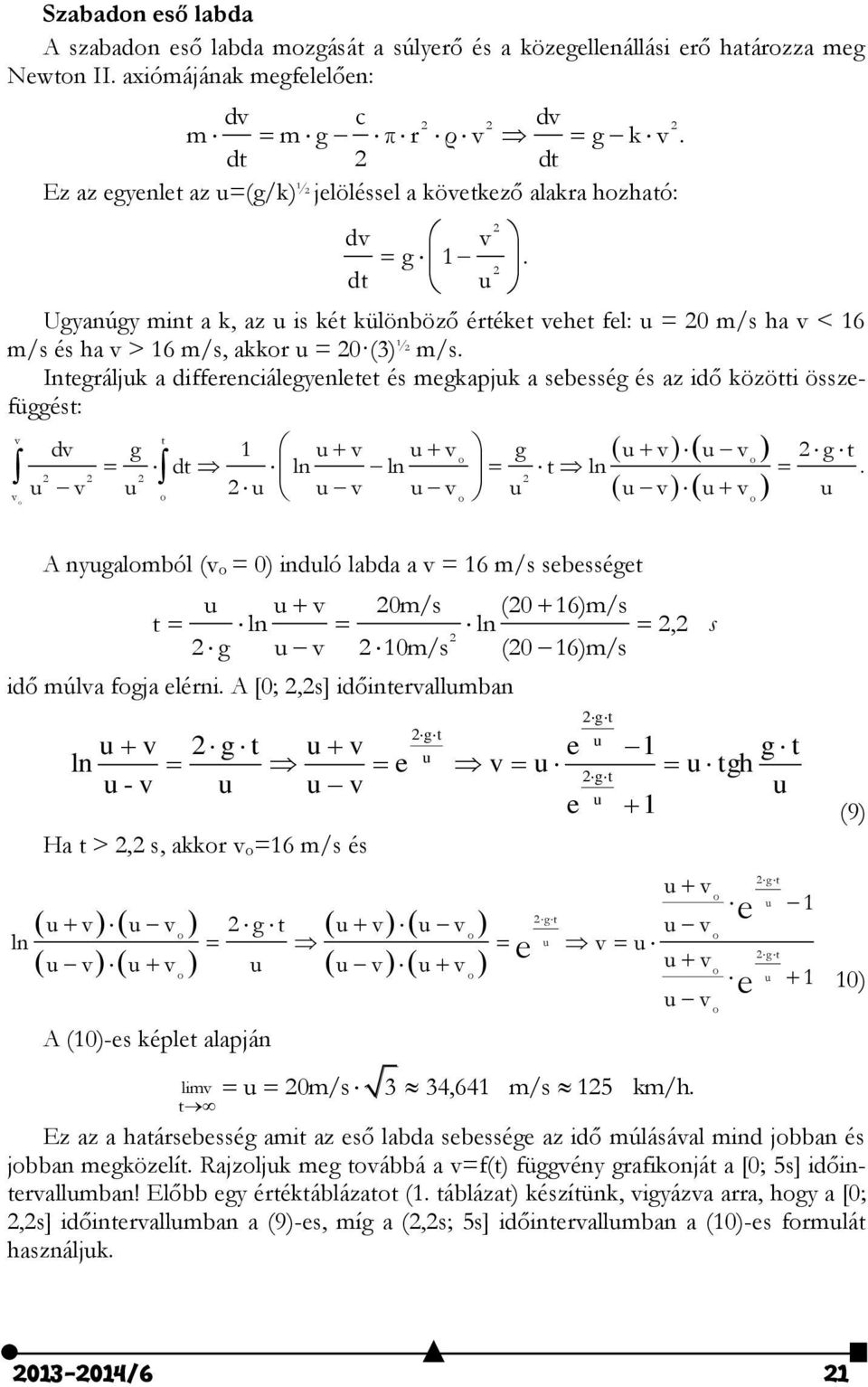 dt u Ugyanúgy mint a k, az u is két különböző értéket vehet fel: u = 0 m/s ha v < 16 m/s és ha v > 16 m/s, akkor u = 0 (3) ½ m/s.