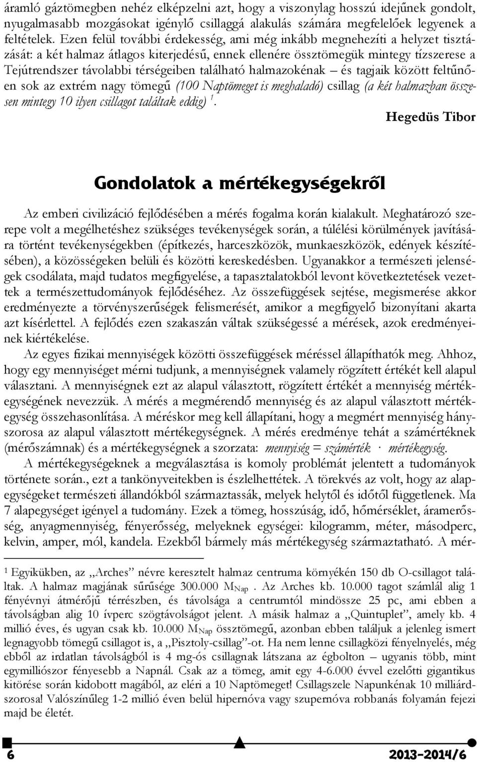 található halmazokénak és tagjaik között feltűnően sok az extrém nagy tömegű (100 Naptömeget is meghaladó) csillag (a két halmazban összesen mintegy 10 ilyen csillagot találtak eddig) 1.