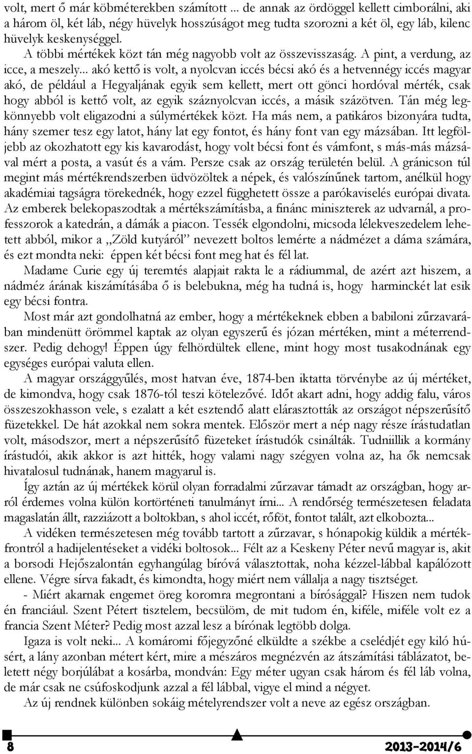 .. akó kettő is volt, a nyolcvan iccés bécsi akó és a hetvennégy iccés magyar akó, de például a Hegyaljának egyik sem kellett, mert ott gönci hordóval mérték, csak hogy abból is kettő volt, az egyik