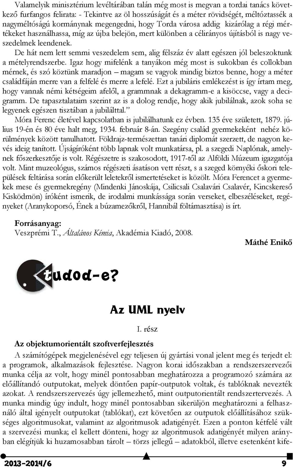 De hát nem lett semmi veszedelem sem, alig félszáz év alatt egészen jól beleszoktunk a mételyrendszerbe.