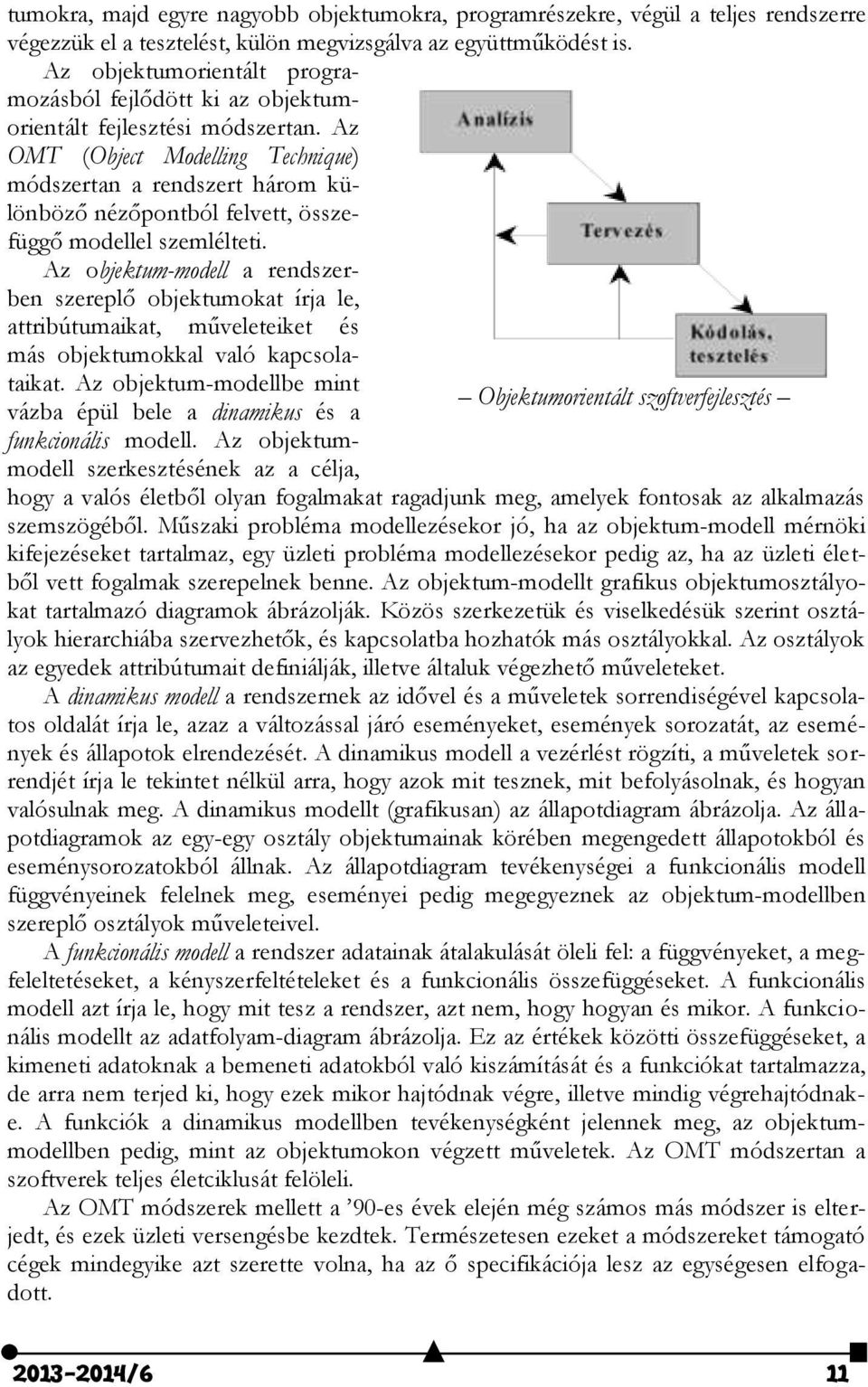 Az OMT (Object Modelling Technique) módszertan a rendszert három különböző nézőpontból felvett, összefüggő modellel szemlélteti.