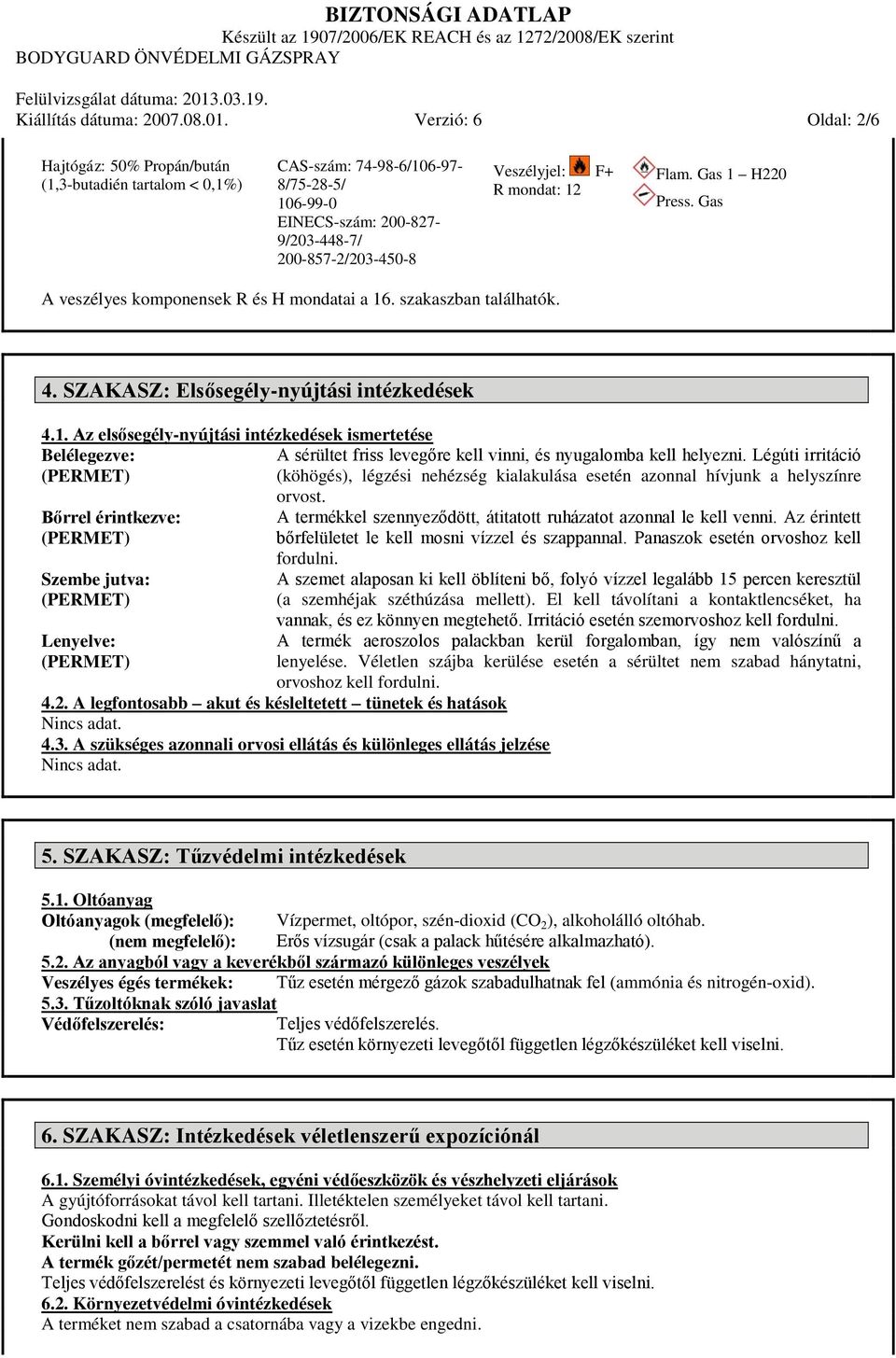 mondat: 12 Flam. Gas 1 H220 Press. Gas A veszélyes komponensek R és H mondatai a 16. szakaszban találhatók. 4. SZAKASZ: Elsősegély-nyújtási intézkedések 4.1. Az elsősegély-nyújtási intézkedések ismertetése Belélegezve: A sérültet friss levegőre kell vinni, és nyugalomba kell helyezni.