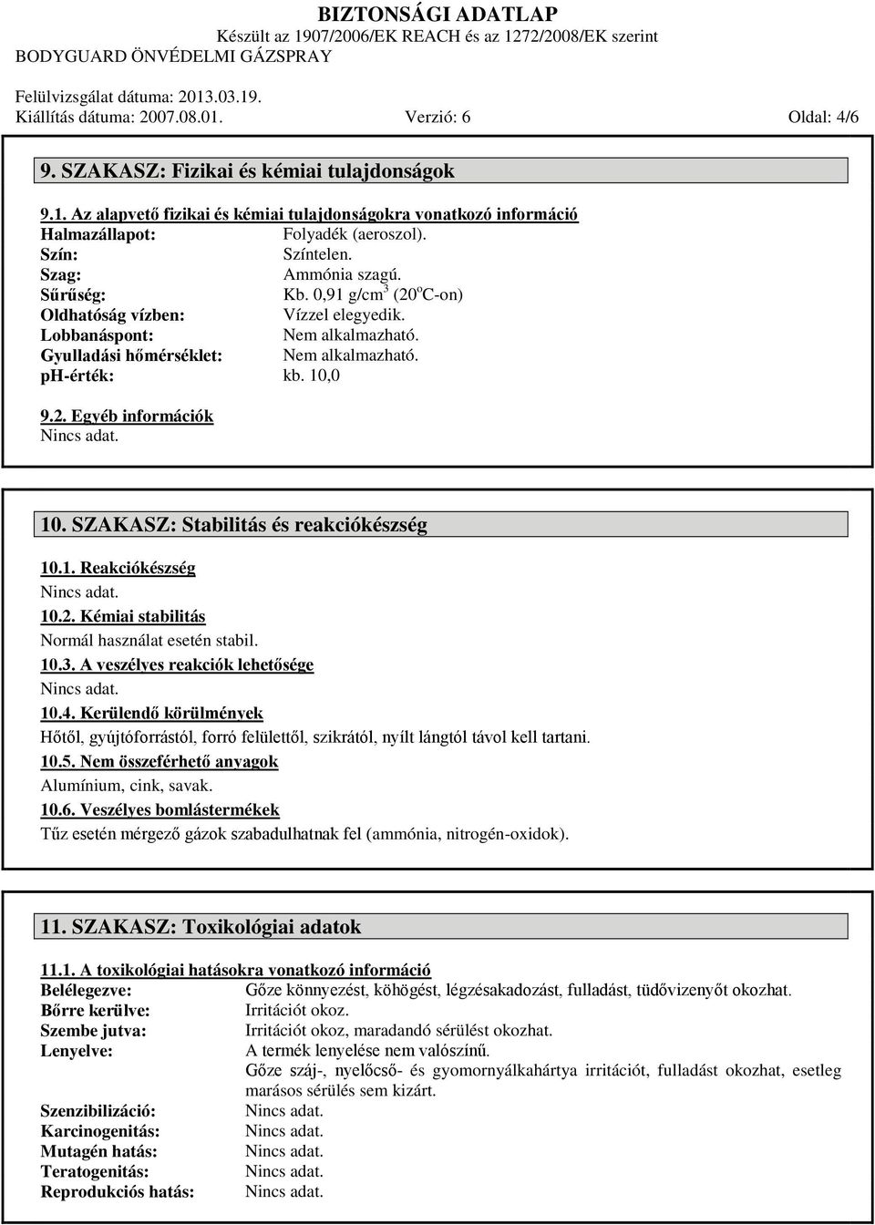 10,0 9.2. Egyéb információk 10. SZAKASZ: Stabilitás és reakciókészség 10.1. Reakciókészség 10.2. Kémiai stabilitás Normál használat esetén stabil. 10.3. A veszélyes reakciók lehetősége 10.4.