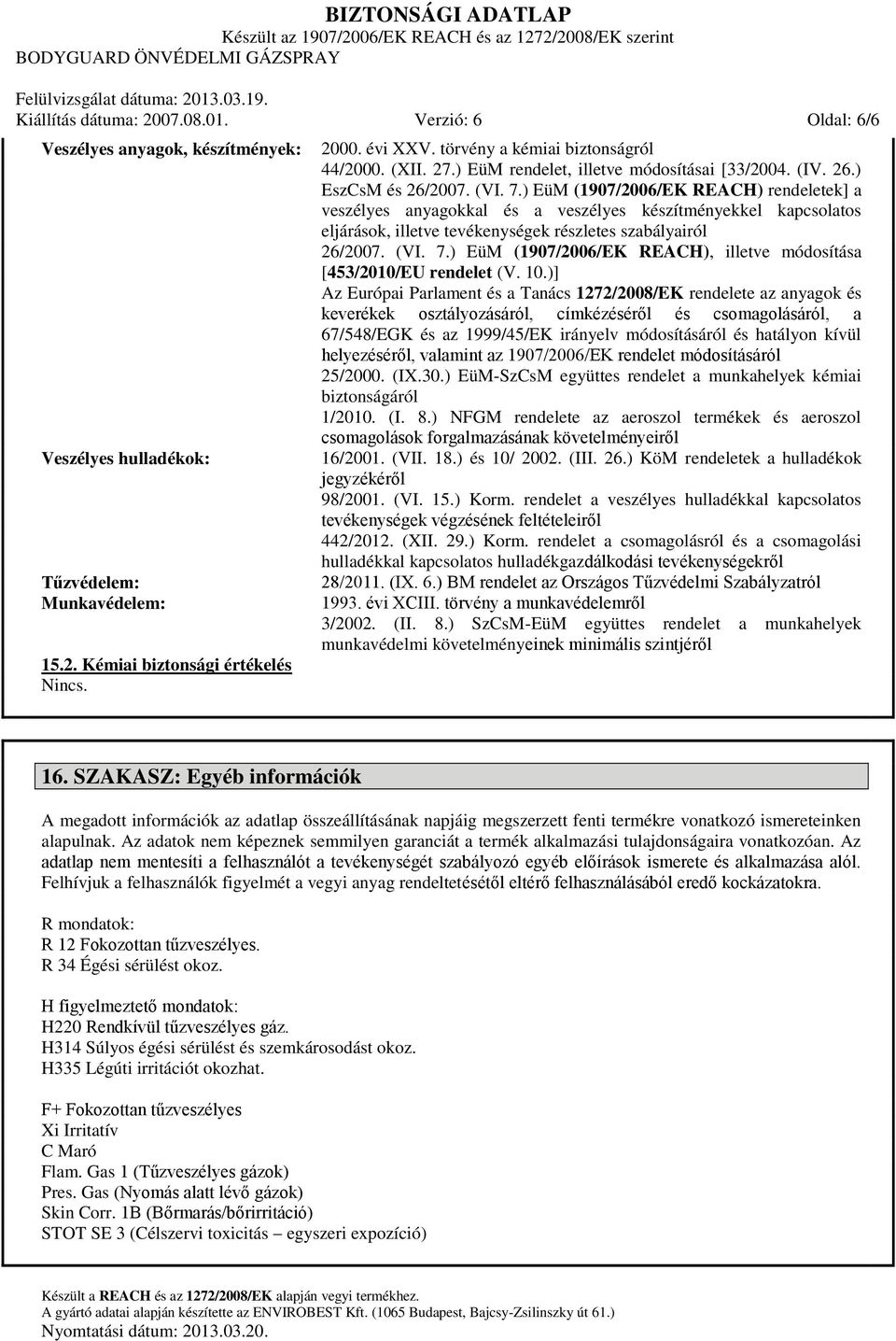 ) EüM (1907/2006/EK REACH) rendeletek] a veszélyes anyagokkal és a veszélyes készítményekkel kapcsolatos eljárások, illetve tevékenységek részletes szabályairól 26/2007. (VI. 7.