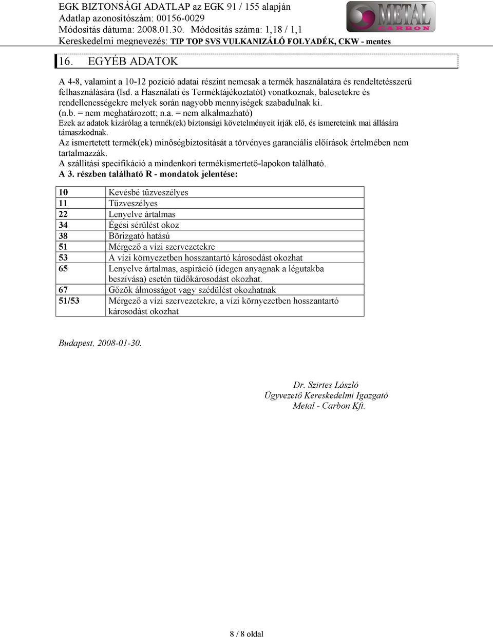 Az ismertetett termék(ek) minőségbiztosítását a törvényes garanciális előírások értelmében nem tartalmazzák. A szállítási specifikáció a mindenkori termékismertető-lapokon található. A 3.