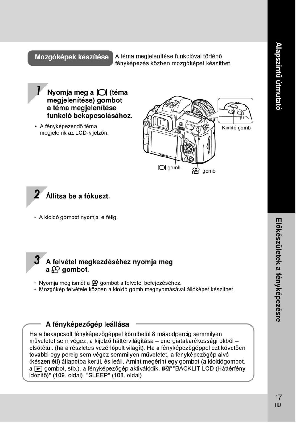 3 A felvétel megkezdéséhez nyomja meg a n gombot. Nyomja meg ismét a n gombot a felvétel befejezéséhez. Mozgókép felvétele közben a kioldó gomb megnyomásával állóképet készíthet.