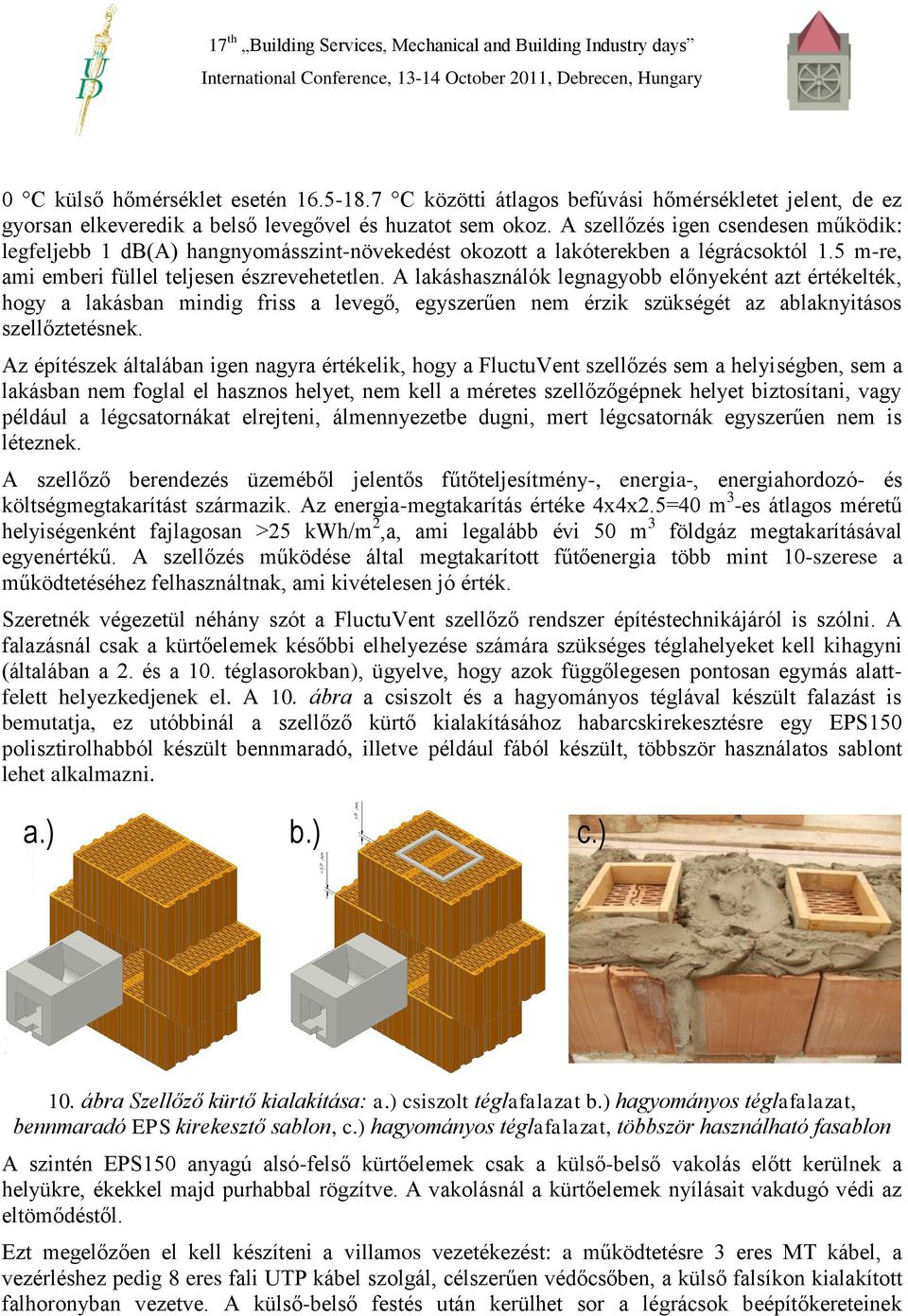 A lakáshasználók legnagyobb előnyeként azt értékelték, hogy a lakásban mindig friss a levegő, egyszerűen nem érzik szükségét az ablaknyitásos szellőztetésnek.