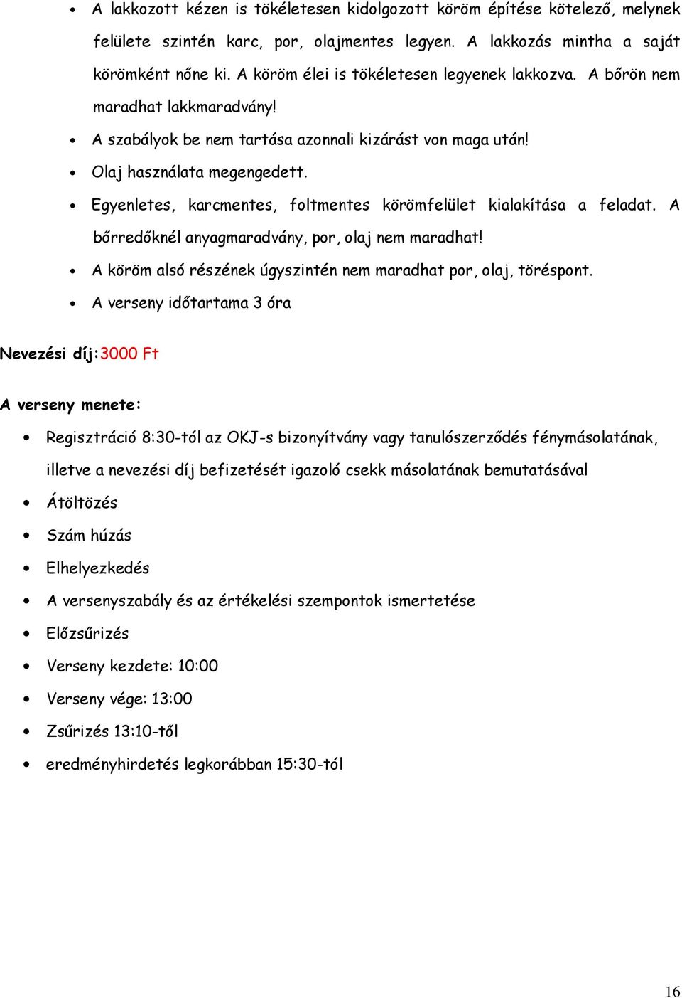 Egyenletes, karcmentes, foltmentes körömfelület kialakítása a feladat. A bőrredőknél anyagmaradvány, por, olaj nem maradhat! A köröm alsó részének úgyszintén nem maradhat por, olaj, töréspont.