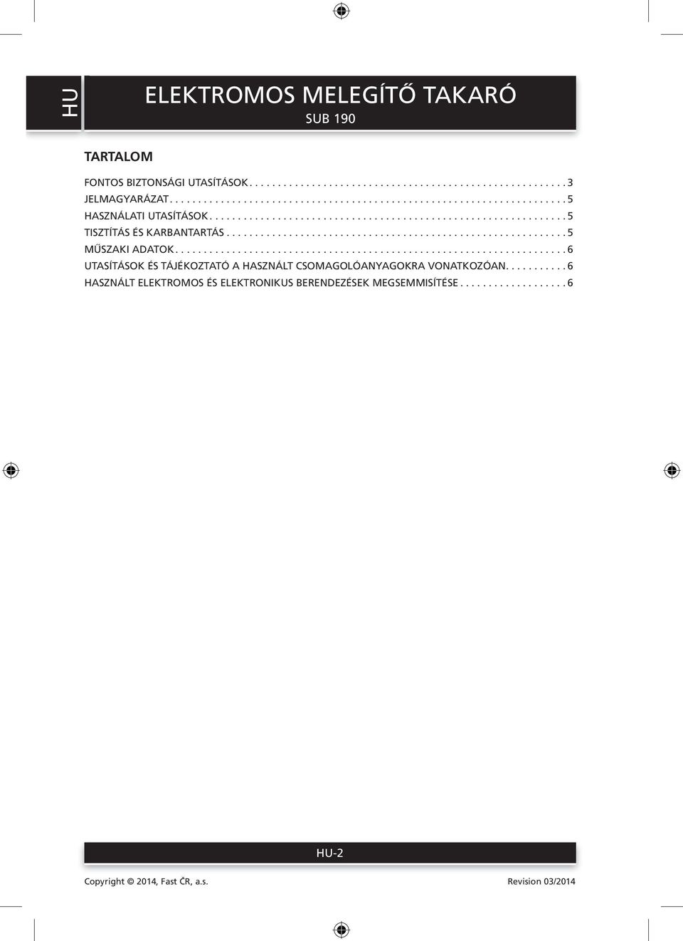 ........................................................... 5 MŰSZAKI ADATOK..................................................................... 6 UTASÍTÁSOK ÉS TÁJÉKOZTATÓ A HASZNÁLT CSOMAGOLÓANYAGOKRA VONATKOZÓAN.