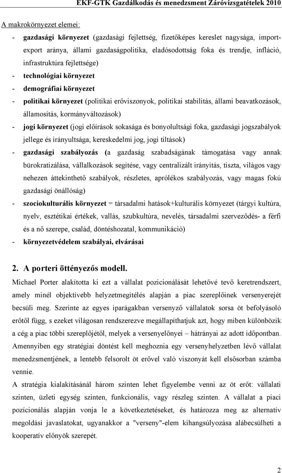 - jogi környezet (jogi előírások sokasága és bonyolultsági foka, gazdasági jogszabályok jellege és irányultsága, kereskedelmi jog, jogi tiltások) - gazdasági szabályozás (a gazdaság szabadságának