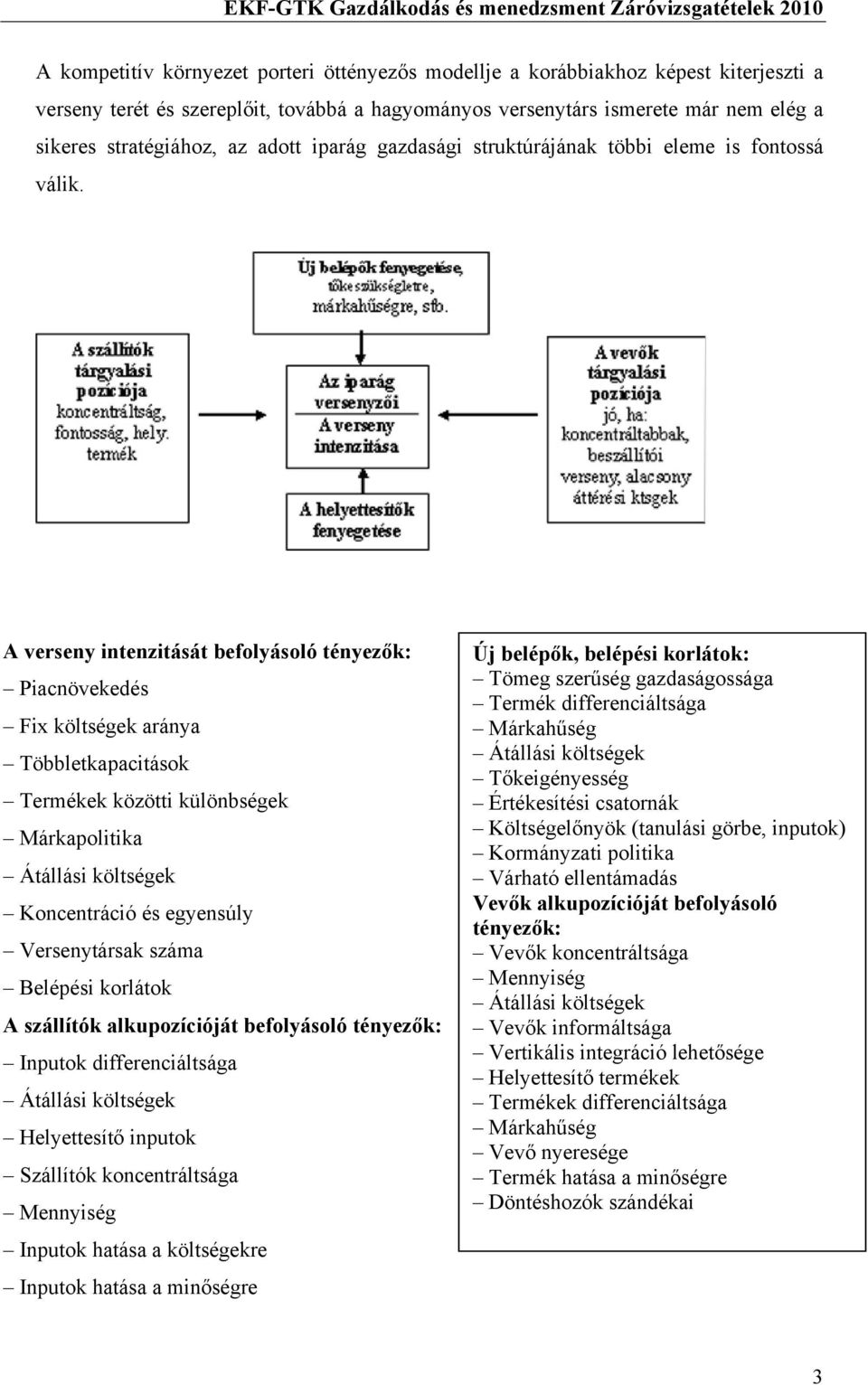 A verseny intenzitását befolyásoló tényezők: Piacnövekedés Fix költségek aránya Többletkapacitások Termékek közötti különbségek Márkapolitika Átállási költségek Koncentráció és egyensúly