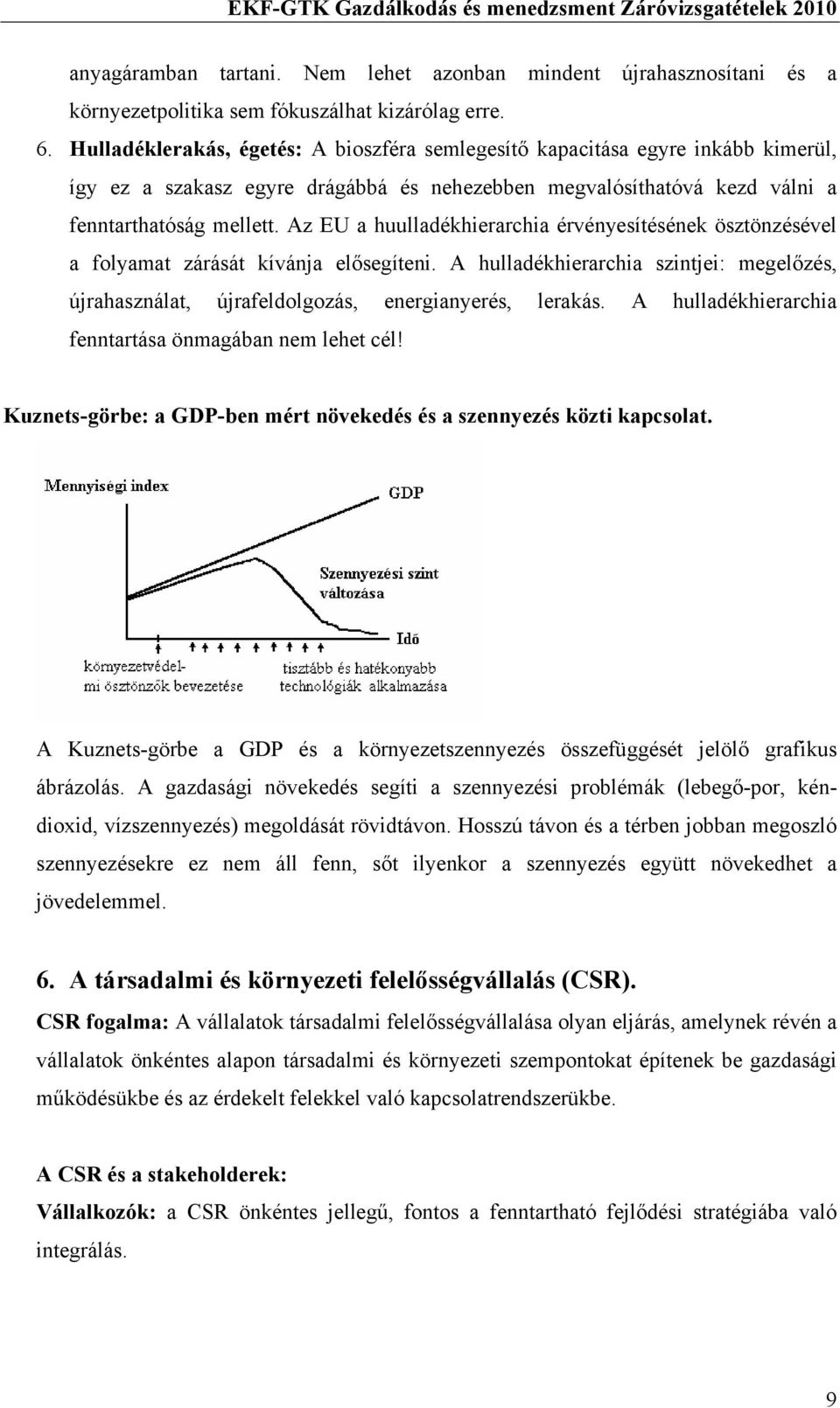 Az EU a huulladékhierarchia érvényesítésének ösztönzésével a folyamat zárását kívánja elősegíteni. A hulladékhierarchia szintjei: megelőzés, újrahasználat, újrafeldolgozás, energianyerés, lerakás.