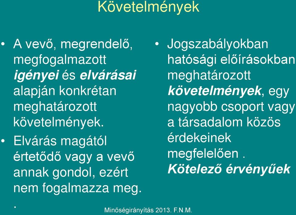 Elvárás magától értetődő vagy a vevő annak gondol, ezért nem fogalmazza meg.