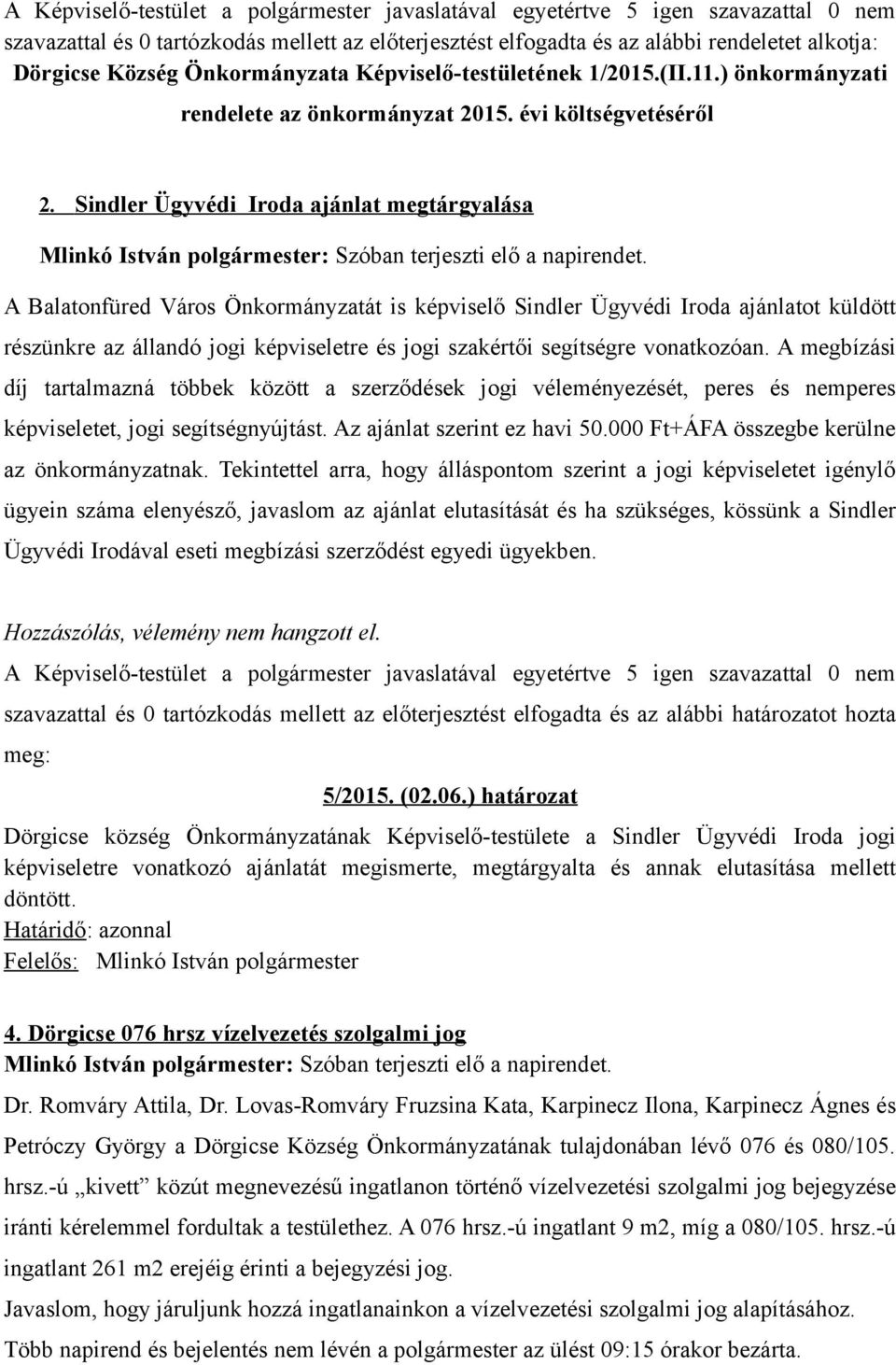 Sindler Ügyvédi Iroda ajánlat megtárgyalása Mlinkó István polgármester: Szóban terjeszti elő a napirendet.