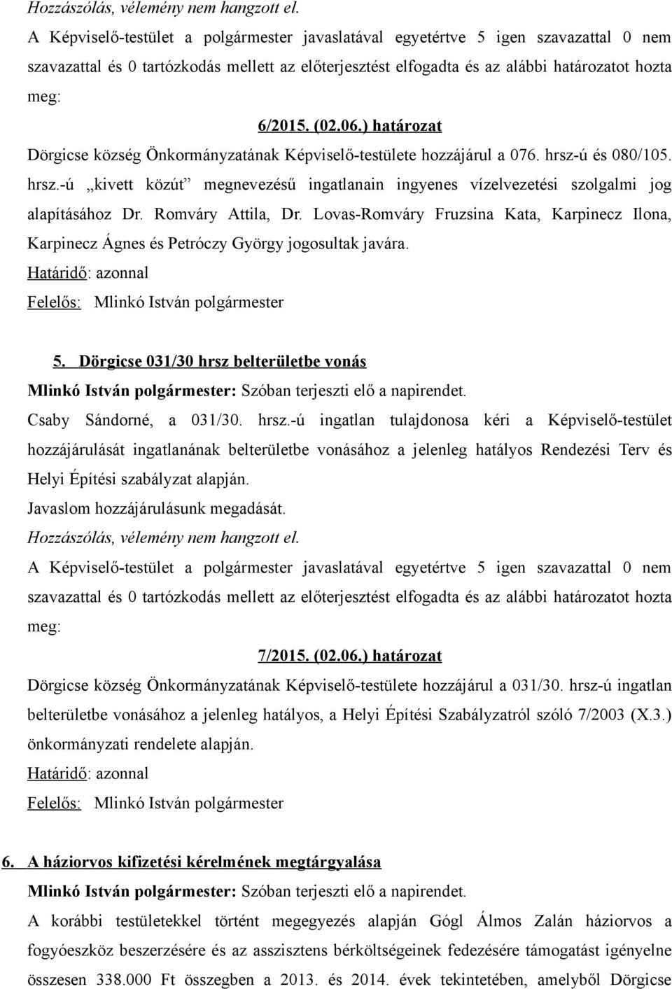 06.) határozat Dörgicse község Önkormányzatának Képviselő-testülete hozzájárul a 076. hrsz-ú és 080/105. hrsz.-ú kivett közút megnevezésű ingatlanain ingyenes vízelvezetési szolgalmi jog alapításához Dr.