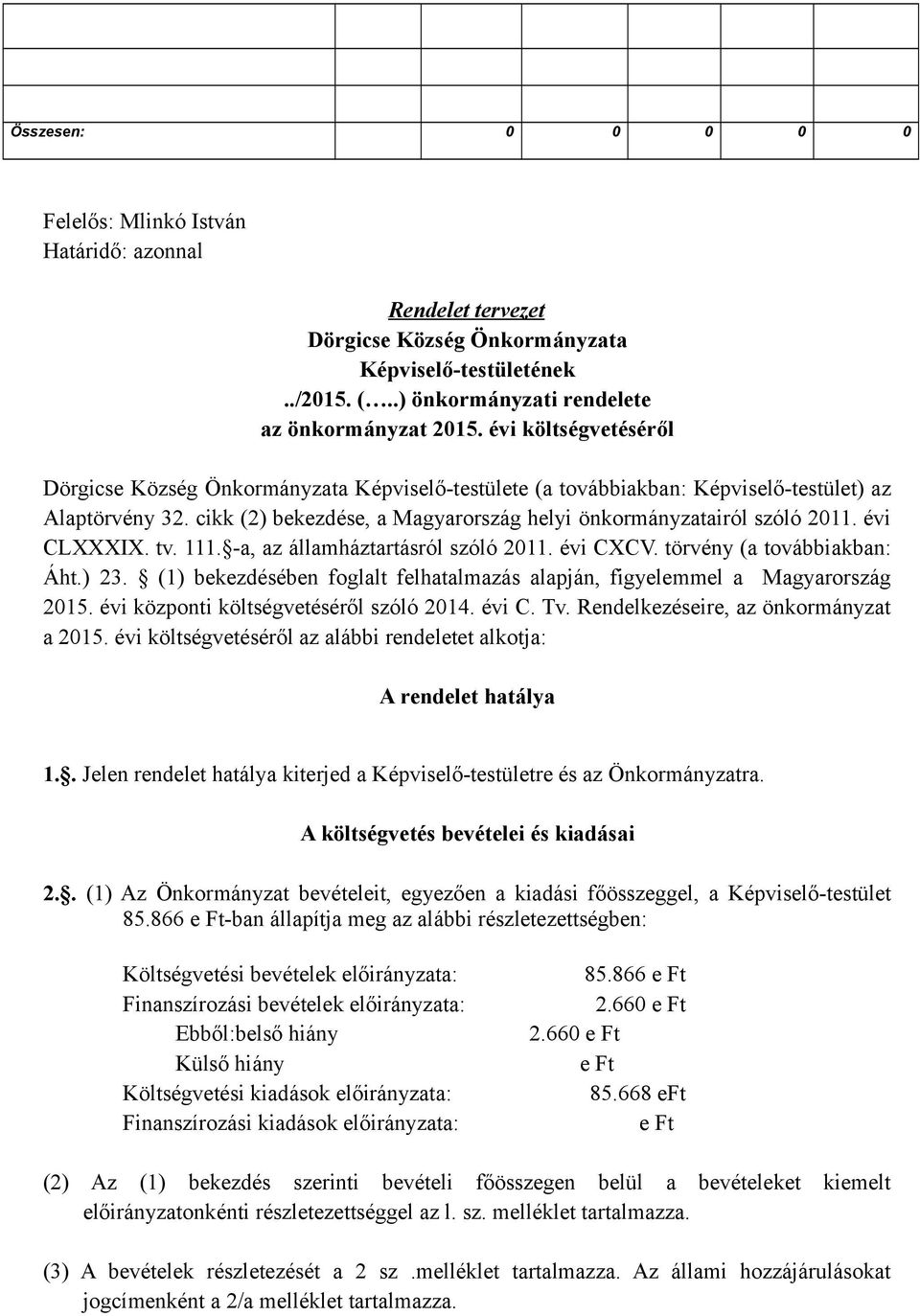 évi CLXXXIX. tv. 111. -a, az államháztartásról szóló 2011. évi CXCV. törvény (a továbbiakban: Áht.) 23. (1) bekezdésében foglalt felhatalmazás alapján, figyelemmel a Magyarország 2015.