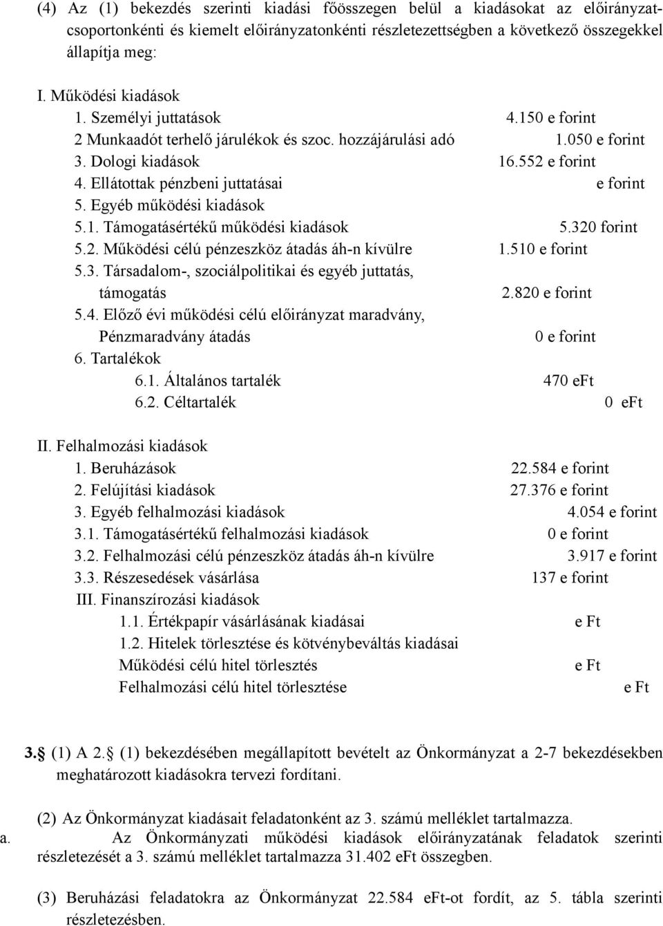 Ellátottak pénzbeni juttatásai e forint 5. Egyéb működési kiadások 5.1. Támogatásértékű működési kiadások 5.320 forint 5.2. Működési célú pénzeszköz átadás áh-n kívülre 1.510 e forint 5.3. Társadalom-, szociálpolitikai és egyéb juttatás, támogatás 2.