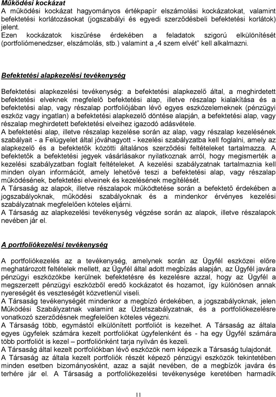 Befektetési alapkezelési tevékenység Befektetési alapkezelési tevékenység: a befektetési alapkezelő által, a meghirdetett befektetési elveknek megfelelő befektetési alap, illetve részalap kialakítása