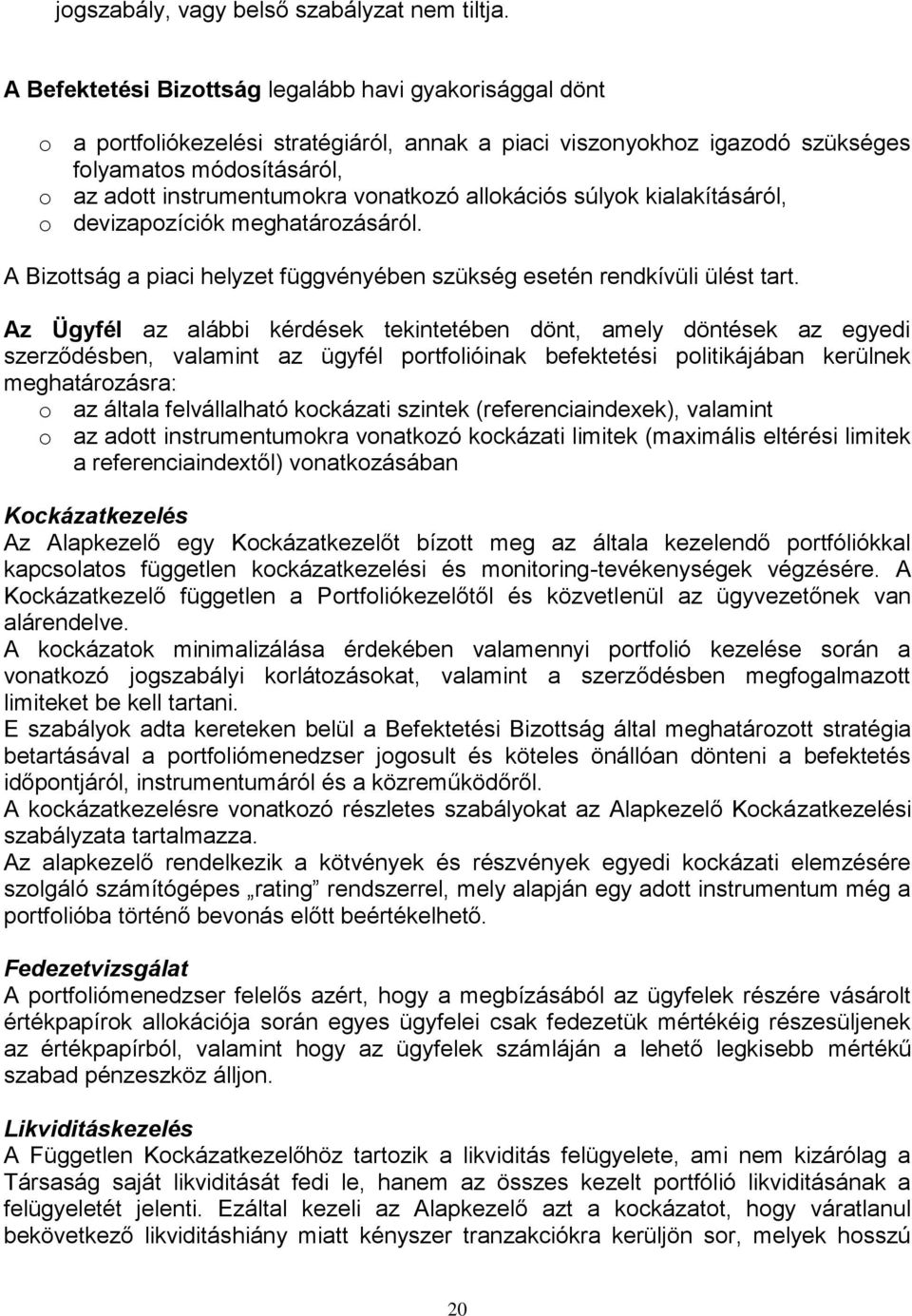 vonatkozó allokációs súlyok kialakításáról, o devizapozíciók meghatározásáról. A Bizottság a piaci helyzet függvényében szükség esetén rendkívüli ülést tart.