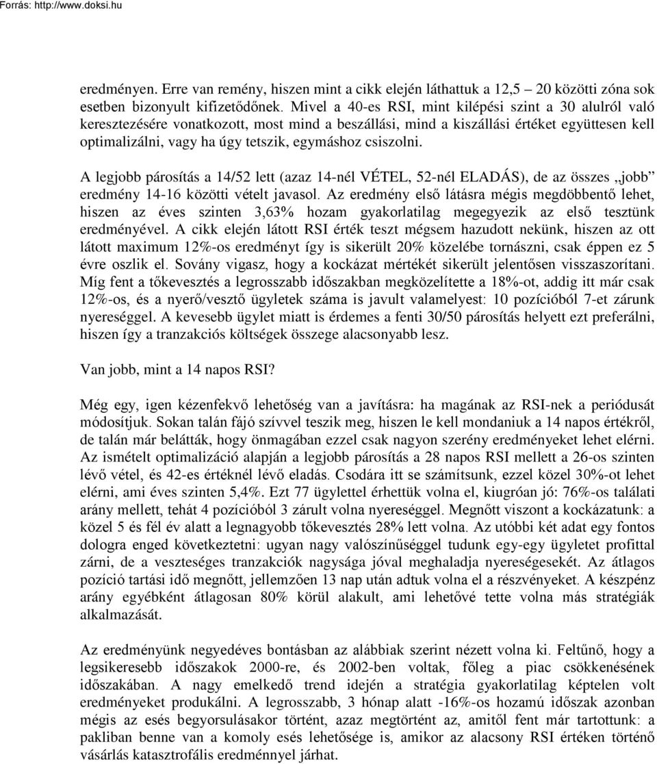 csiszolni. A legjobb párosítás a 14/52 lett (azaz 14-nél VÉTEL, 52-nél ELADÁS), de az összes jobb eredmény 14-16 közötti vételt javasol.