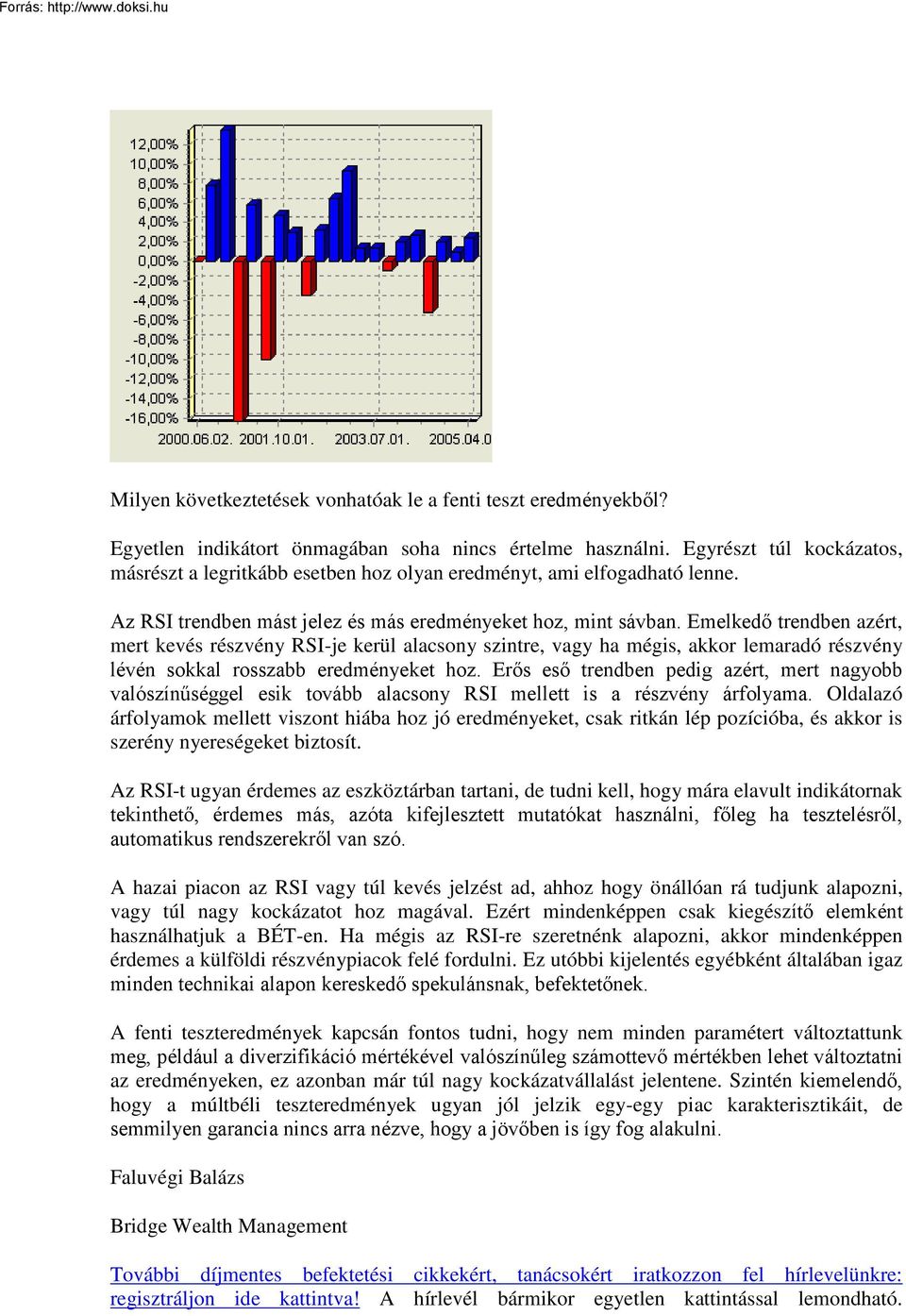 Emelkedő trendben azért, mert kevés részvény RSI-je kerül alacsony szintre, vagy ha mégis, akkor lemaradó részvény lévén sokkal rosszabb eredményeket hoz.
