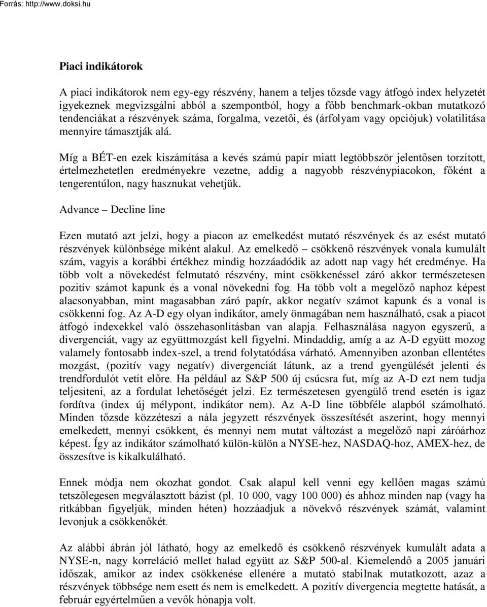 Míg a BÉT-en ezek kiszámítása a kevés számú papír miatt legtöbbször jelentősen torzított, értelmezhetetlen eredményekre vezetne, addig a nagyobb részvénypiacokon, főként a tengerentúlon, nagy