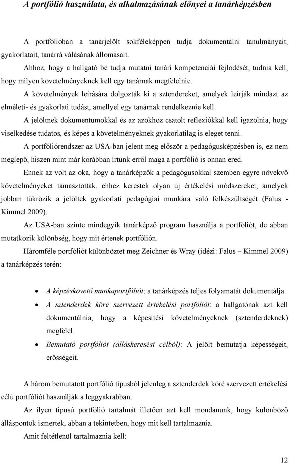 A követelmények leírására dolgozták ki a sztendereket, amelyek leírják mindazt az elméleti- és gyakorlati tudást, amellyel egy tanárnak rendelkeznie kell.