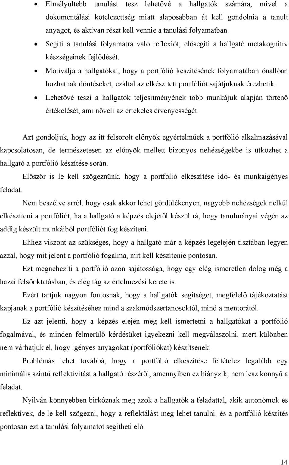 Motiválja a hallgatókat, hogy a portfólió készítésének folyamatában önállóan hozhatnak döntéseket, ezáltal az elkészített portfóliót sajátjuknak érezhetik.