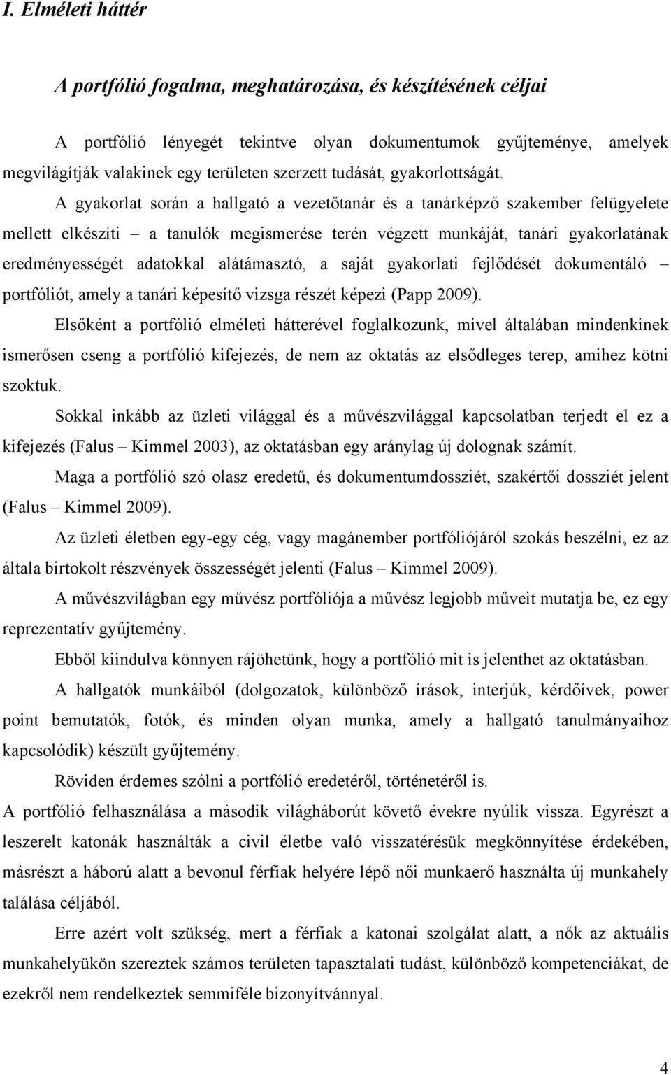 A gyakorlat során a hallgató a vezetőtanár és a tanárképző szakember felügyelete mellett elkészíti a tanulók megismerése terén végzett munkáját, tanári gyakorlatának eredményességét adatokkal