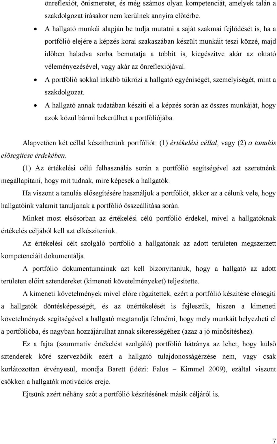 is, kiegészítve akár az oktató véleményezésével, vagy akár az önreflexiójával. A portfólió sokkal inkább tükrözi a hallgató egyéniségét, személyiségét, mint a szakdolgozat.